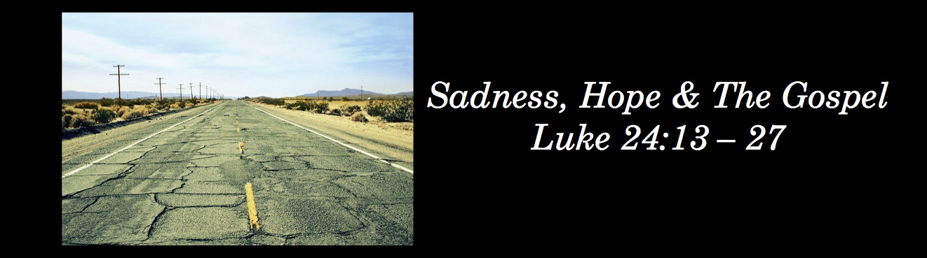 luke-24-13-27-sadness-hope-and-the-gospel-joemarino